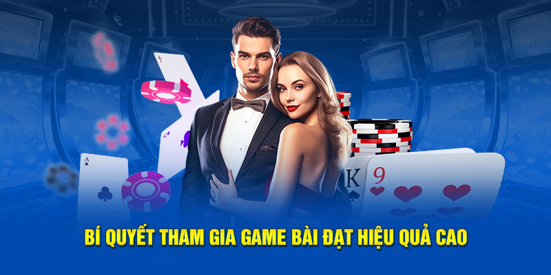 Bí quyết tham gia game bài đạt hiệu quả cao